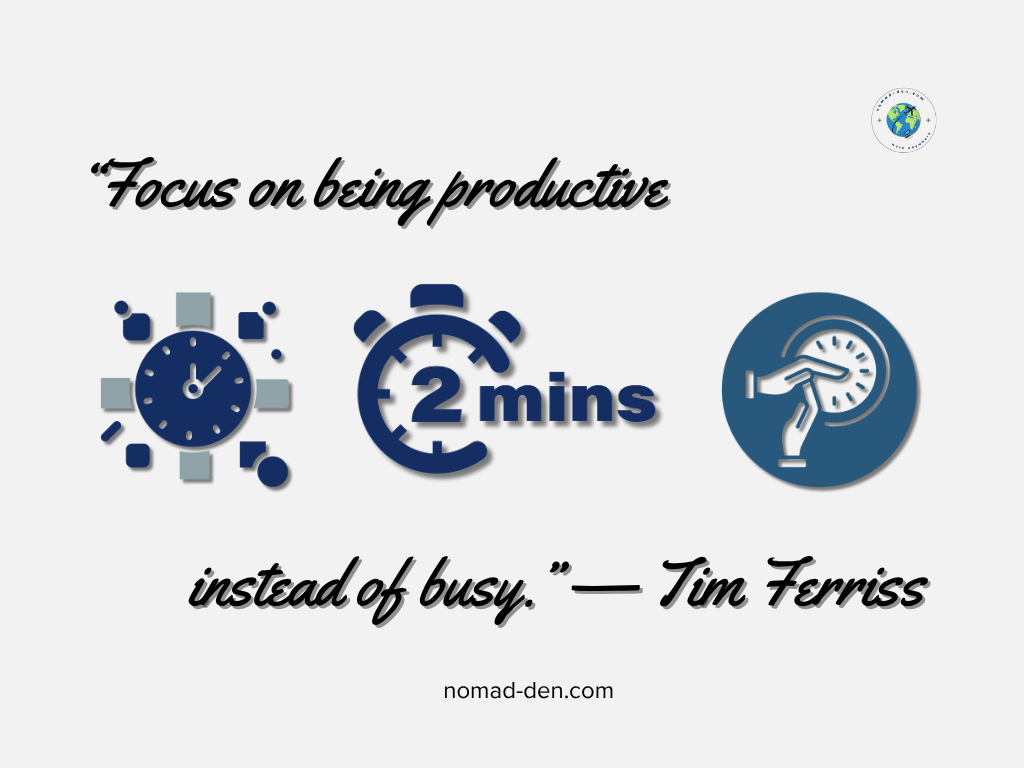Graphic featuring the quote “Focus on being productive instead of busy.” — Tim Ferriss. Below the text are three blue icons representing time management techniques: a clock, a stopwatch labeled “2 mins,” and a hand adjusting a timer dial. The design includes Nomad Den’s logo in the upper right corner and the website “nomad-den.com” centered at the bottom. The overall theme conveys focus, efficiency, and intentional time use.