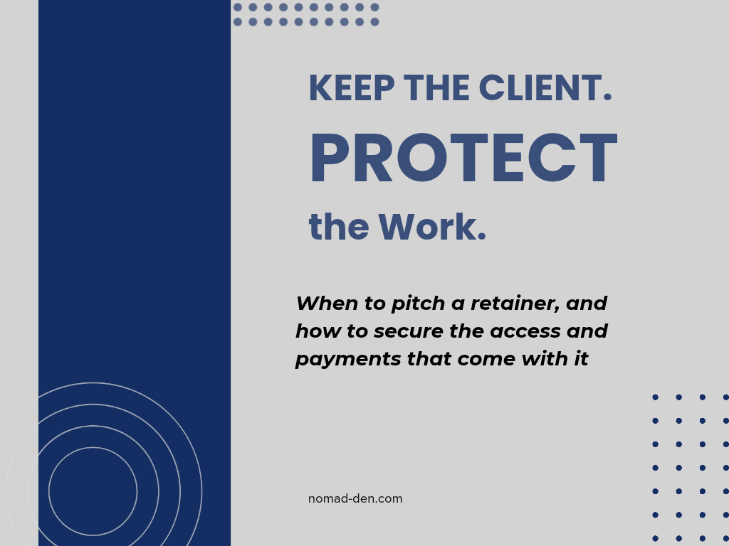 Featured image reading "Keep the Client. Protect the Work." with the subtitle "When to pitch a retainer, and how to secure the access and payments that come with it." nomad-den.com site credit.